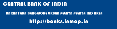 CENTRAL BANK OF INDIA  KARNATAKA BANGALORE URBAN PEENYA PEENYA IND AREA  banks information 